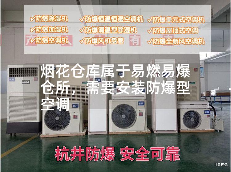煙花倉(cāng)庫(kù)屬于易燃易爆倉(cāng)所，需要安裝防爆型空調(diào)