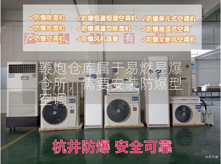 鞭炮倉(cāng)庫(kù)屬于易燃易爆倉(cāng)所，需要安裝防爆型空調(diào)